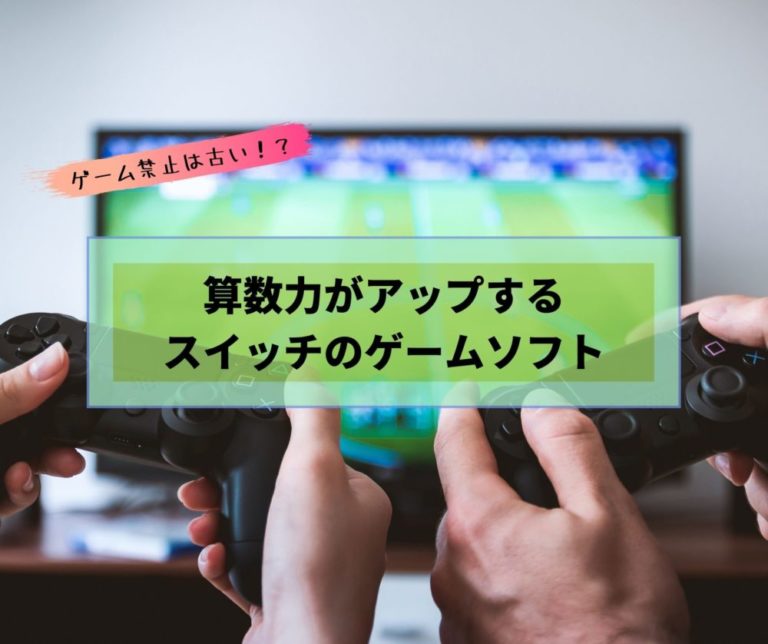 ゲーム禁止は古い！？】頭がよくなるスイッチのゲームソフト5選！算数